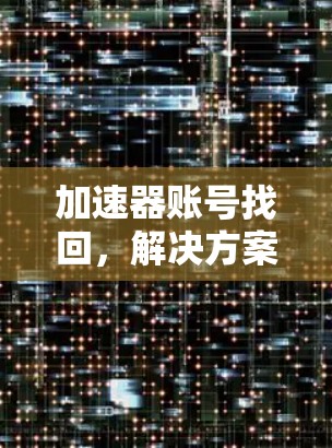 加速器账号找回，解决方案与操作指南