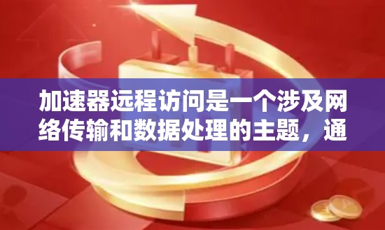 加速器远程访问是一个涉及网络传输和数据处理的主题,通常指通过远程方式访问和管理加速器设备或服务。以下是一些可能的解释和建议 加速器远程访问是一个涉及网络传输和数据处理的主题,通常指通过远程方式访问和管理加速器设备或服务。以下是一些可能的解释和建议