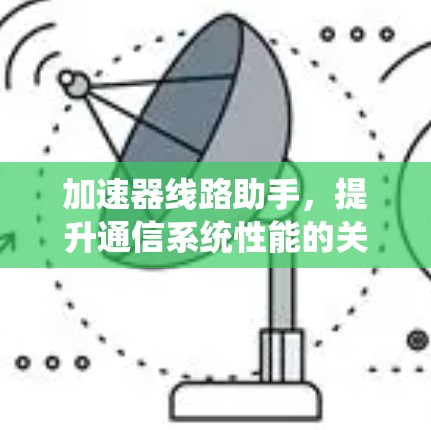加速器线路助手，提升通信系统性能的关键技术