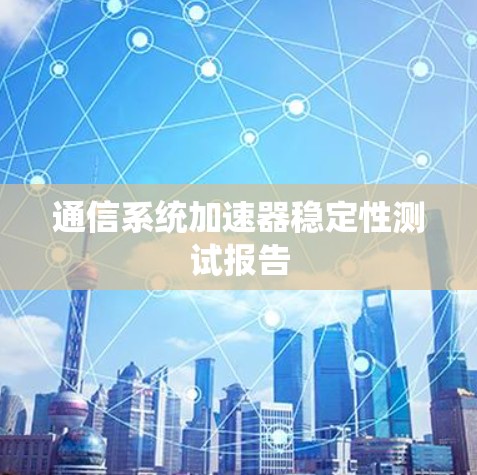 通信系统加速器稳定性测试报告 通信系统加速器稳定性测试报告