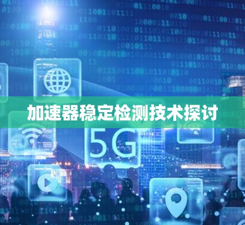 加速器稳定检测技术探讨 加速器稳定检测技术探讨