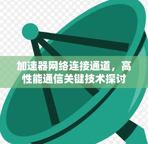 加速器网络连接通道，高性能通信关键技术探讨