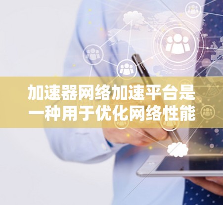 加速器网络加速平台是一种用于优化网络性能的解决方案,特别是在数据中心和云计算环境中。它通过智能的数据缓存和调度技术,显著降低数据传输延迟,提高数据吞吐量,为各种应用场景提供了更高效的网络服务 加速器网络加速平台是一种用于优化网络性能的解决方案,特别是在数据中心和云计算环境中。它通过智能的数据缓存和调度技术,显著降低数据传输延迟,提高数据吞吐量,为各种应用场景提供了更高效的网络服务