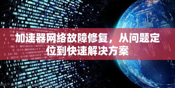 加速器网络故障修复,从问题定位到快速解决方案 加速器网络故障修复,从问题定位到快速解决方案