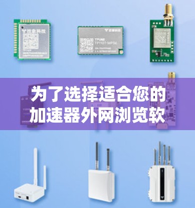 为了选择适合您的加速器外网浏览软件,以下是一个有条理的步骤指南,帮助您找到最合适的解决方案 为了选择适合您的加速器外网浏览软件,以下是一个有条理的步骤指南,帮助您找到最合适的解决方案