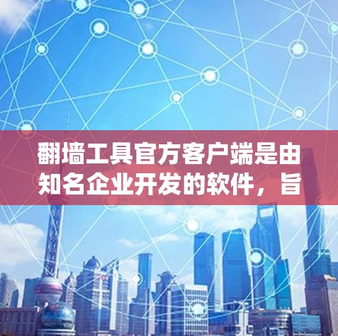 翻墙工具官方客户端是由知名企业开发的软件,旨在帮助用户绕过网络限制访问特定网站。这些客户端通常具有合法性、高稳定性和安全性,但也伴随着成本、隐私和法律风险。以下是对这些客户端的详细分析 翻墙工具官方客户端是由知名企业开发的软件,旨在帮助用户绕过网络限制访问特定网站。这些客户端通常具有合法性、高稳定性和安全性,但也伴随着成本、隐私和法律风险。以下是对这些客户端的详细分析