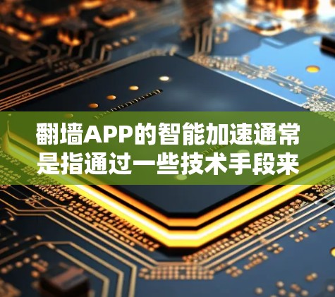 翻墙APP的智能加速通常是指通过一些技术手段来优化网络连接,提升访问速度,同时避免被检测和限制。以下是一些常见的技术和方法,可能与翻墙APP的智能加速相关 翻墙APP的智能加速通常是指通过一些技术手段来优化网络连接,提升访问速度,同时避免被检测和限制。以下是一些常见的技术和方法,可能与翻墙APP的智能加速相关