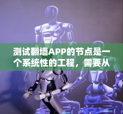 测试翻墙APP的节点是一个系统性的工程,需要从多个维度进行全面评估。以下是一个有条理的测试计划,帮助确保节点的稳定性和可靠性 测试翻墙APP的节点是一个系统性的工程,需要从多个维度进行全面评估。以下是一个有条理的测试计划,帮助确保节点的稳定性和可靠性