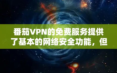 番茄VPN的免费服务提供了基本的网络安全功能,但由于其免费性质,功能和性能有所限制。以下是对其免费版本的详细评测 番茄VPN的免费服务提供了基本的网络安全功能,但由于其免费性质,功能和性能有所限制。以下是对其免费版本的详细评测
