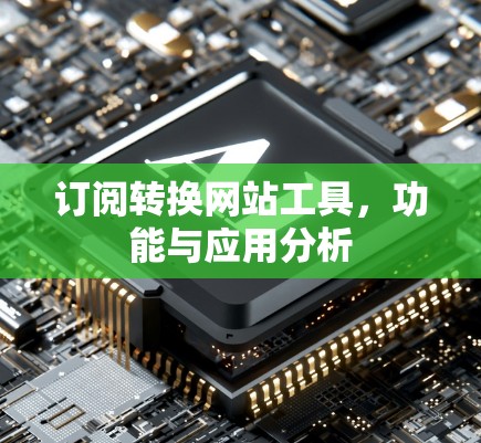 订阅转换网站工具,功能与应用分析 订阅转换网站工具,功能与应用分析