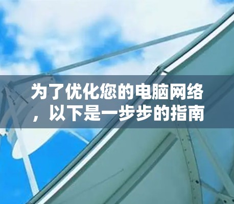 为了优化您的电脑网络,以下是一步步的指南 为了优化您的电脑网络,以下是一步步的指南