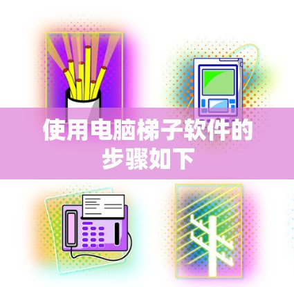 使用电脑梯子软件的步骤如下 使用电脑梯子软件的步骤如下