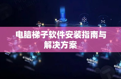 电脑梯子软件安装指南与解决方案 电脑梯子软件安装指南与解决方案