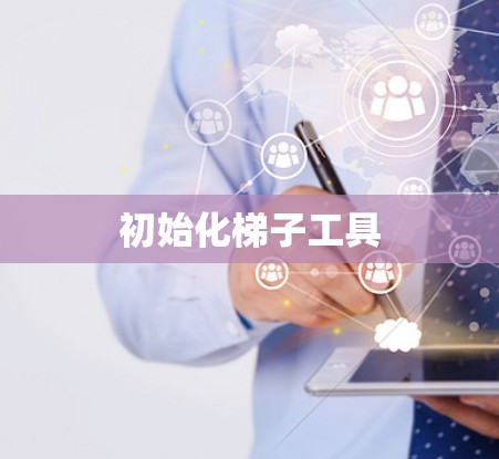 初始化梯子工具 初始化梯子工具