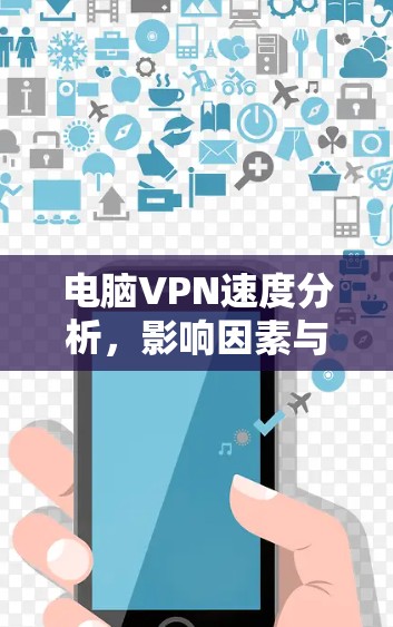 电脑VPN速度分析,影响因素与优化建议 电脑VPN速度分析,影响因素与优化建议