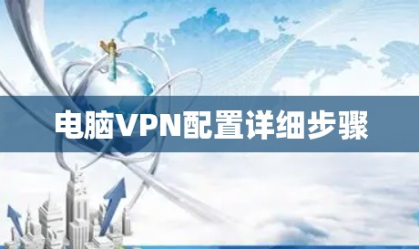 电脑VPN配置详细步骤 电脑VPN配置详细步骤