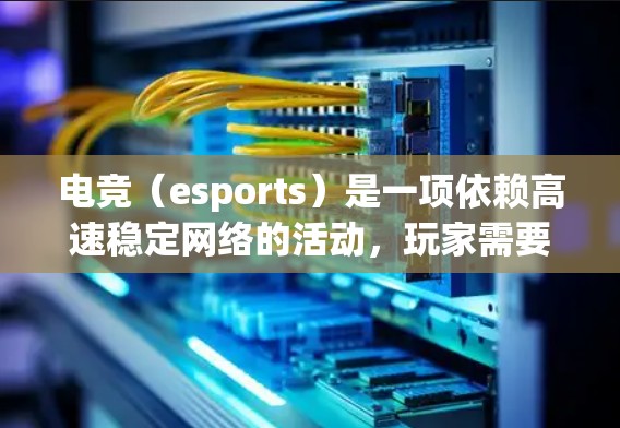 电竞(esports)是一项依赖高速稳定网络的活动,玩家需要低延迟、稳定的网络连接来保证游戏体验。如果你希望在电竞比赛或训练中享受更好的网络性能,可以使用VPN(虚拟专用网络)服务来优化你的网络连接 电竞(esports)是一项依赖高速稳定网络的活动,玩家需要低延迟、稳定的网络连接来保证游戏体验。如果你希望在电竞比赛或训练中享受更好的网络性能,可以使用VPN(虚拟专用网络)服务来优化你的网络连接