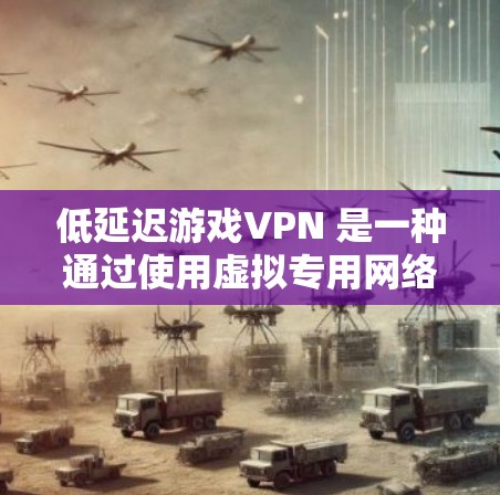 低延迟游戏VPN 是一种通过使用虚拟专用网络(VPN)来优化游戏连接的方式,目的是减少游戏延迟、降低抖动,并提高游戏体验。以下是关于低延迟游戏VPN的一些关键点和建议 低延迟游戏VPN 是一种通过使用虚拟专用网络(VPN)来优化游戏连接的方式,目的是减少游戏延迟、降低抖动,并提高游戏体验。以下是关于低延迟游戏VPN的一些关键点和建议