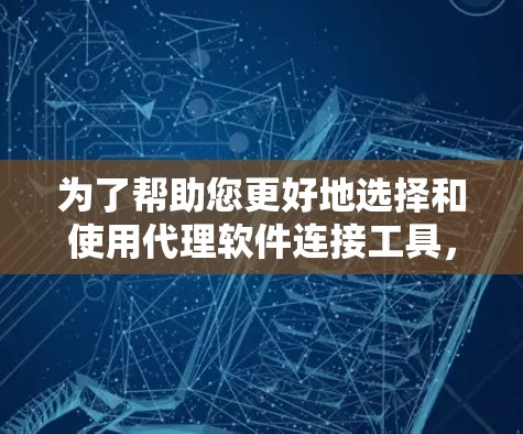 为了帮助您更好地选择和使用代理软件连接工具,以下是对常用工具的总结和建议 为了帮助您更好地选择和使用代理软件连接工具,以下是对常用工具的总结和建议