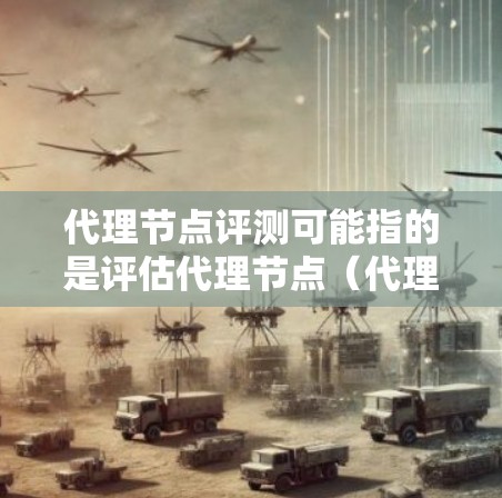 代理节点评测可能指的是评估代理节点(代理服务器或代理节点)的性能、稳定性、资源消耗、负载能力等方面。以下是一些常见的评测维度和方法,供参考 代理节点评测可能指的是评估代理节点(代理服务器或代理节点)的性能、稳定性、资源消耗、负载能力等方面。以下是一些常见的评测维度和方法,供参考