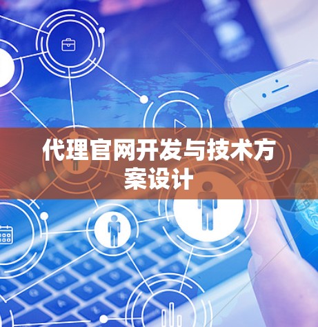 代理官网开发与技术方案设计 代理官网开发与技术方案设计