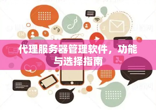 代理服务器管理软件,功能与选择指南 代理服务器管理软件,功能与选择指南