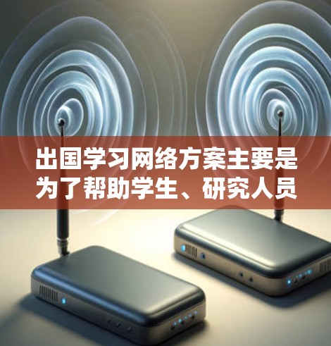 出国学习网络方案主要是为了帮助学生、研究人员或企业人员在国外进行学习和工作时,能够顺利访问国内的网络资源、数据和服务,同时确保网络安全和隐私。以下是一个典型的网络方案框架 出国学习网络方案主要是为了帮助学生、研究人员或企业人员在国外进行学习和工作时,能够顺利访问国内的网络资源、数据和服务,同时确保网络安全和隐私。以下是一个典型的网络方案框架