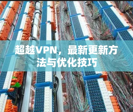 超越VPN,最新更新方法与优化技巧 超越VPN,最新更新方法与优化技巧