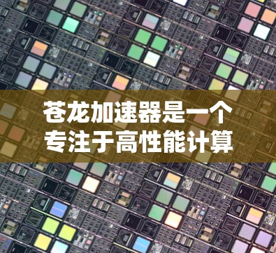 苍龙加速器是一个专注于高性能计算和数据加速的平台,旨在帮助用户优化数据处理和计算任务。其客户端通常用于连接到苍龙加速器服务,提供加速功能,例如数据处理、模型训练、科学计算等 苍龙加速器是一个专注于高性能计算和数据加速的平台,旨在帮助用户优化数据处理和计算任务。其客户端通常用于连接到苍龙加速器服务,提供加速功能,例如数据处理、模型训练、科学计算等