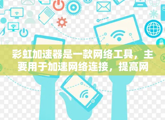 彩虹加速器是一款网络工具,主要用于加速网络连接,提高网页加载速度。虽然它最初是为电脑设计的,但也可以在手机上使用。以下是使用彩虹加速器在手机上的步骤 彩虹加速器是一款网络工具,主要用于加速网络连接,提高网页加载速度。虽然它最初是为电脑设计的,但也可以在手机上使用。以下是使用彩虹加速器在手机上的步骤