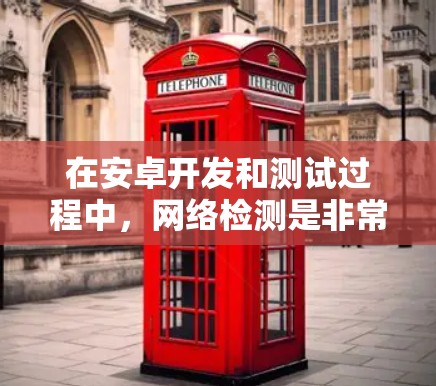 在安卓开发和测试过程中,网络检测是非常重要的一部分。以下是一些常用的安卓网络检测工具和方法,帮助你有效地检测和解决网络相关问题 在安卓开发和测试过程中,网络检测是非常重要的一部分。以下是一些常用的安卓网络检测工具和方法,帮助你有效地检测和解决网络相关问题