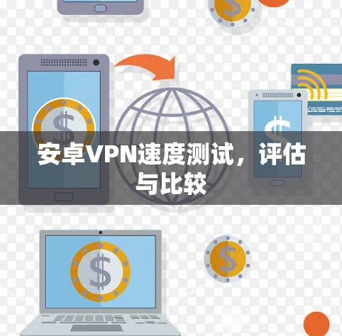 安卓VPN速度测试,评估与比较 安卓VPN速度测试,评估与比较