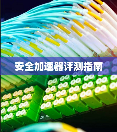 安全加速器评测指南 安全加速器评测指南
