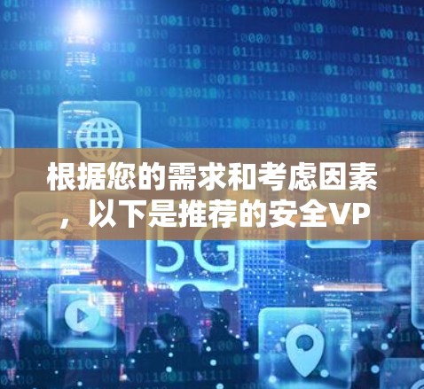 根据您的需求和考虑因素,以下是推荐的安全VPN客户端 根据您的需求和考虑因素,以下是推荐的安全VPN客户端