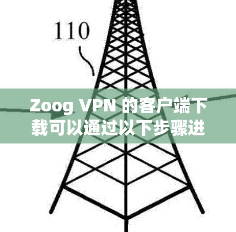 Zoog VPN 的客户端下载可以通过以下步骤进行 Zoog VPN 的客户端下载可以通过以下步骤进行