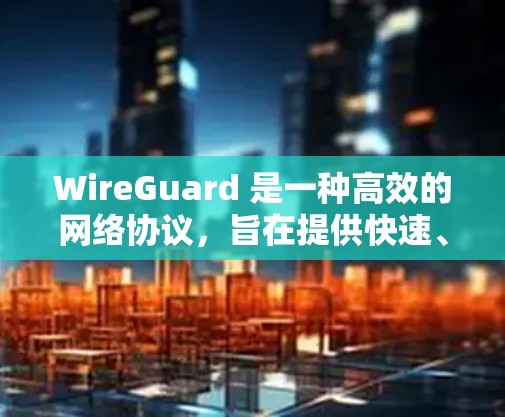 WireGuard 是一种高效的网络协议，旨在提供快速、安全的网络连接。它的性能特点主要体现在以下几个方面