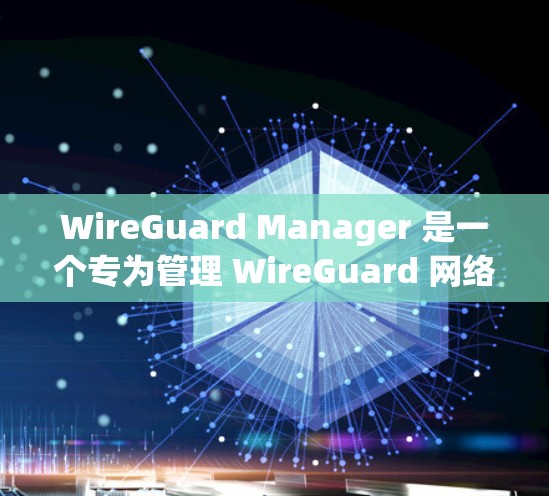 WireGuard Manager 是一个专为管理 WireGuard 网络设计的工具,旨在简化配置和维护流程。以下是对该工具的详细分析和总结 WireGuard Manager 是一个专为管理 WireGuard 网络设计的工具,旨在简化配置和维护流程。以下是对该工具的详细分析和总结
