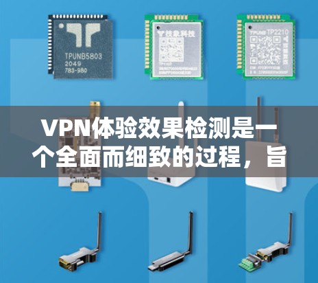VPN体验效果检测是一个全面而细致的过程,旨在评估VPN服务的各个方面,以确保其符合用户需求。以下是对VPN体验效果检测的详细分析 VPN体验效果检测是一个全面而细致的过程,旨在评估VPN服务的各个方面,以确保其符合用户需求。以下是对VPN体验效果检测的详细分析