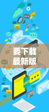 要下载最新版的VPN梯子,您可以按照以下步骤操作 要下载最新版的VPN梯子,您可以按照以下步骤操作