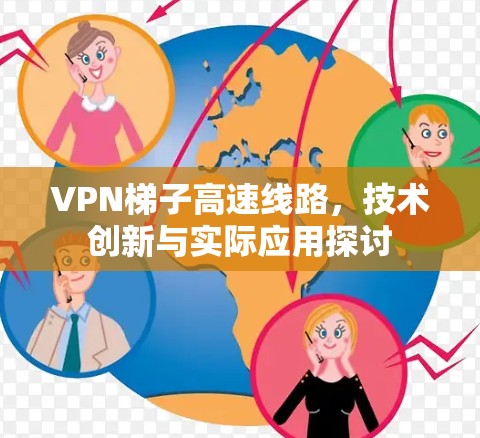 VPN梯子高速线路，技术创新与实际应用探讨