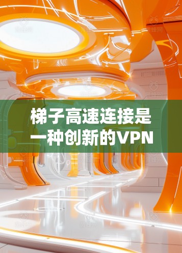 梯子高速连接是一种创新的VPN技术,旨在通过多层加密和智能分层策略,确保连接的安全性和速度。以下是对梯子高速连接的详细分析 梯子高速连接是一种创新的VPN技术,旨在通过多层加密和智能分层策略,确保连接的安全性和速度。以下是对梯子高速连接的详细分析