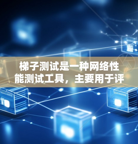 梯子测试是一种网络性能测试工具,主要用于评估网络的带宽、延迟和稳定性。以下是对梯子测试的详细解释 梯子测试是一种网络性能测试工具,主要用于评估网络的带宽、延迟和稳定性。以下是对梯子测试的详细解释