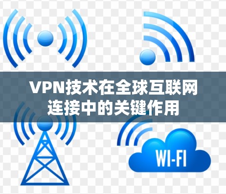 VPN技术在全球互联网连接中的关键作用