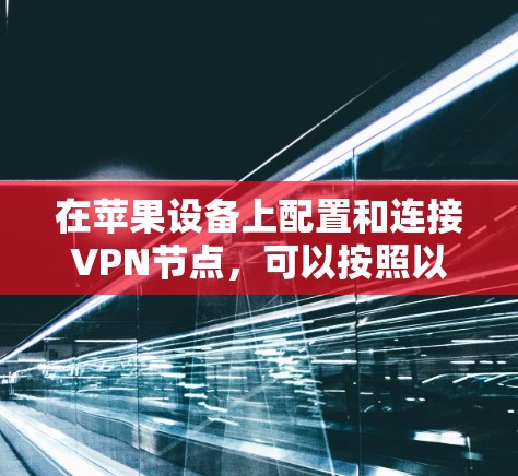 在苹果设备上配置和连接VPN节点,可以按照以下步骤操作 在苹果设备上配置和连接VPN节点,可以按照以下步骤操作