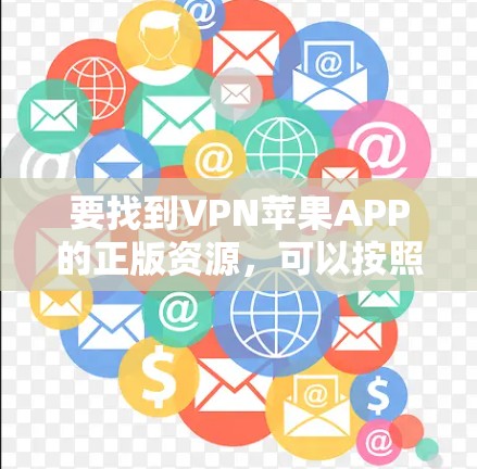要找到VPN苹果APP的正版资源，可以按照以下步骤操作