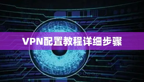 VPN配置教程详细步骤 VPN配置教程详细步骤