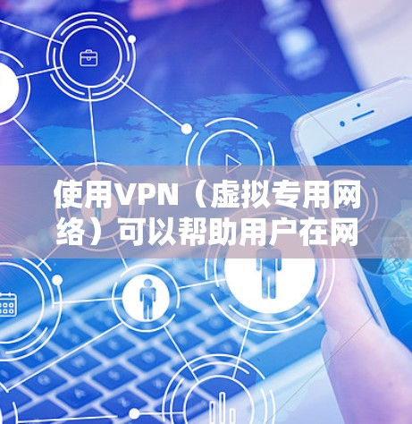 使用VPN(虚拟专用网络)可以帮助用户在网络上保持匿名,保护隐私,避免被追踪。此外,VPN还可以允许用户访问被限制的内容或网站。以下是使用VPN匿名上网的一些关键信息和步骤 使用VPN(虚拟专用网络)可以帮助用户在网络上保持匿名,保护隐私,避免被追踪。此外,VPN还可以允许用户访问被限制的内容或网站。以下是使用VPN匿名上网的一些关键信息和步骤